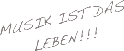 Musik ist das Leben!!!